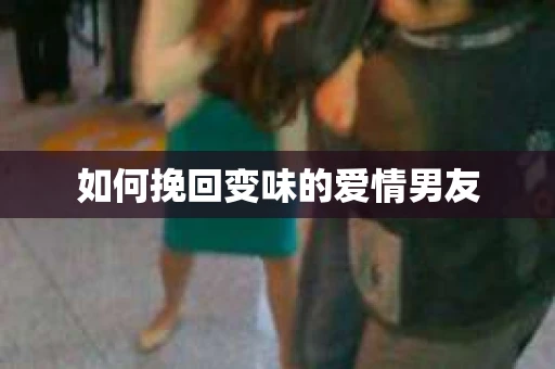 如何挽回变味的爱情男友