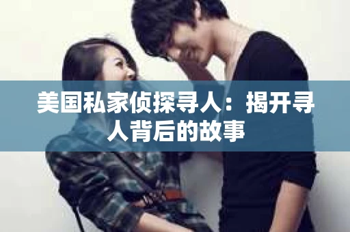 美国私家侦探寻人：揭开寻人背后的故事