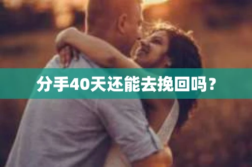 分手40天还能去挽回吗？