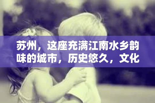 苏州，这座充满江南水乡韵味的城市，历史悠久，文化底蕴深厚。在这座城市中，人们的生活节奏虽快，但也不乏温馨与和谐。然而，在现实生活中，总有一些复杂的情况需要我们去了解和解决。那么，苏州有没有私家侦探社呢？今天，就让我来为大家揭开这个谜团。