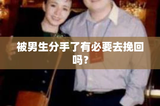 被男生分手了有必要去挽回吗？