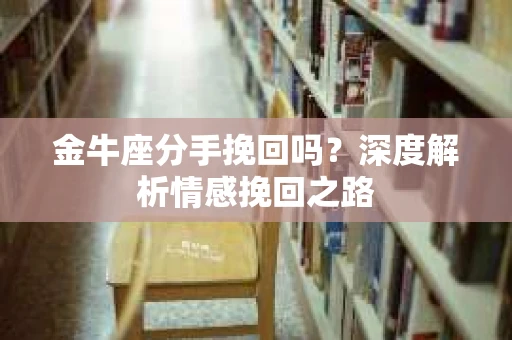 金牛座分手挽回吗？深度解析情感挽回之路