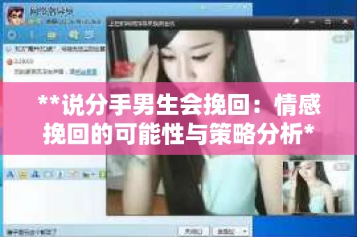 **说分手男生会挽回：情感挽回的可能性与策略分析**