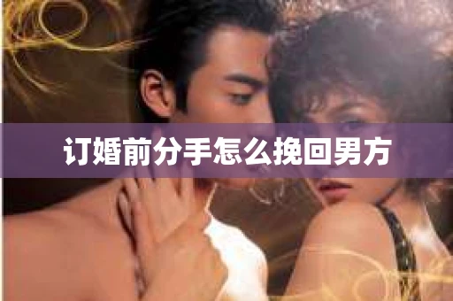 订婚前分手怎么挽回男方