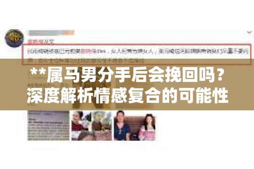 **属马男分手后会挽回吗？深度解析情感复合的可能性**
