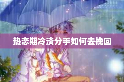 热恋期冷淡分手如何去挽回