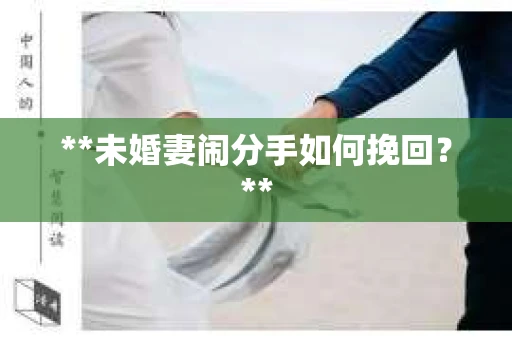 **未婚妻闹分手如何挽回？**