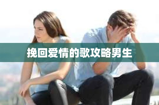 挽回爱情的歌攻略男生 挽回爱情的歌攻略男生