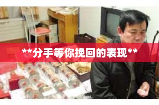 **分手等你挽回的表现**
