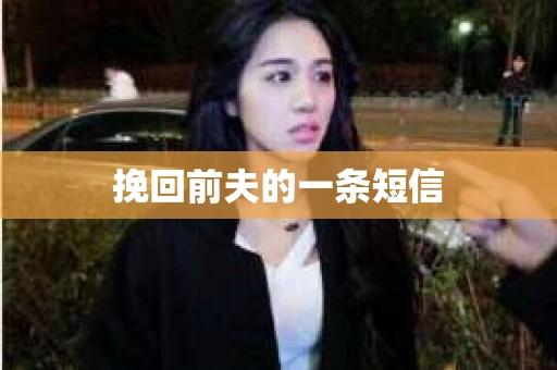 挽回前夫的一条短信
