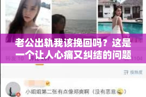 老公出轨我该挽回吗？这是一个让人心痛又纠结的问题。在这个问题上，我并没有一个固定的答案，因为每个人的情况都是独一无二的。但我可以分享一些我的看法和经验，希望能给你带来一些启发。