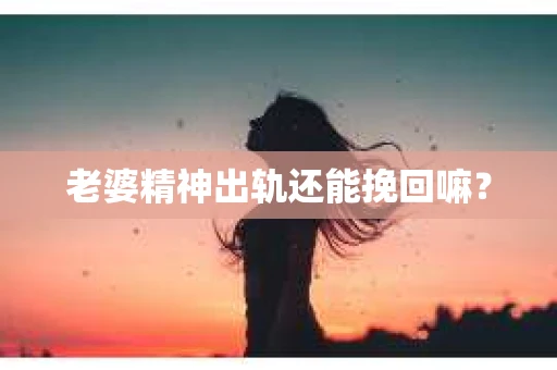 老婆精神出轨还能挽回嘛？