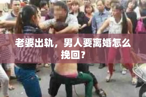 老婆出轨，男人要离婚怎么挽回？