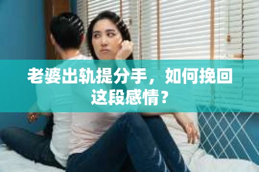 老婆出轨提分手，如何挽回这段感情？