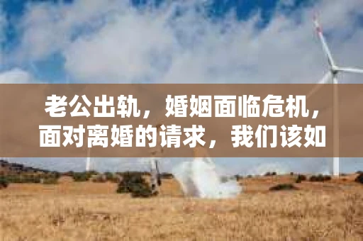 老公出轨，婚姻面临危机，面对离婚的请求，我们该如何应对？这是一个让人心痛而又不得不面对的问题。在这个问题上，我作为一名专业律师，将从法律和情感的角度，为大家分析一下老公出轨要求离婚能挽回吗。