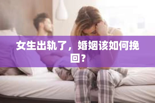 女生出轨了，婚姻该如何挽回？