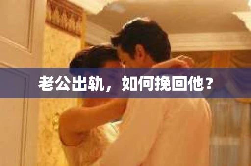 老公出轨，如何挽回他？