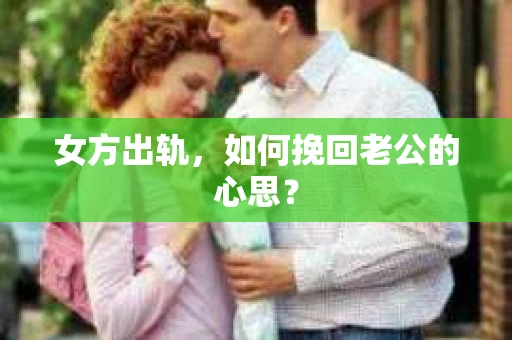 女方出轨，如何挽回老公的心思？