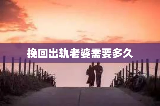 挽回出轨老婆需要多久
