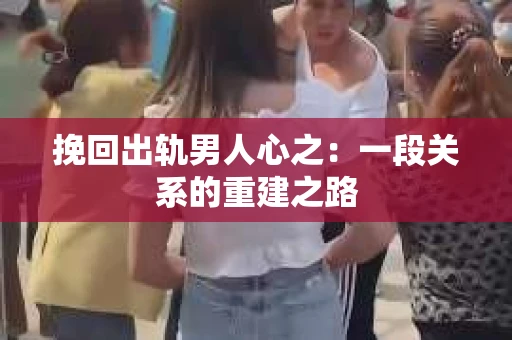 挽回出轨男人心之：一段关系的重建之路