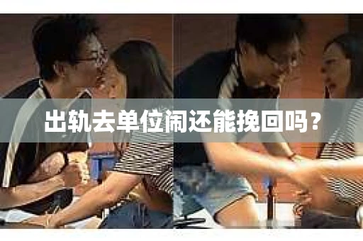 出轨去单位闹还能挽回吗？
