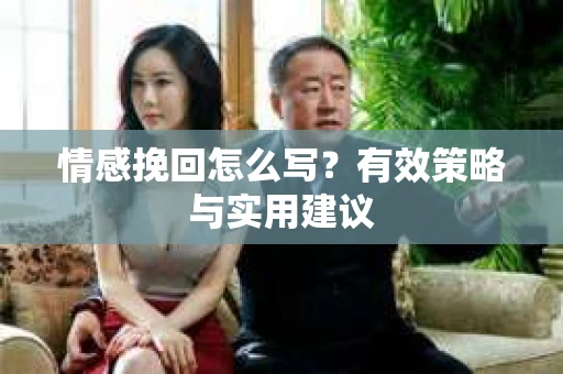 情感挽回怎么写？有效策略与实用建议