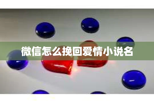 微信怎么挽回爱情小说名