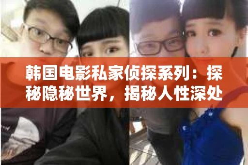 韩国电影私家侦探系列：探秘隐秘世界，揭秘人性深处