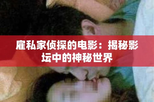 雇私家侦探的电影：揭秘影坛中的神秘世界