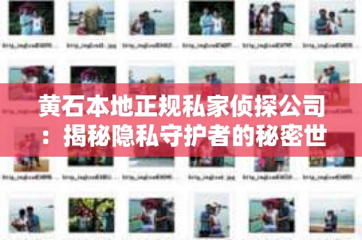 黄石本地正规私家侦探公司：揭秘隐私守护者的秘密世界