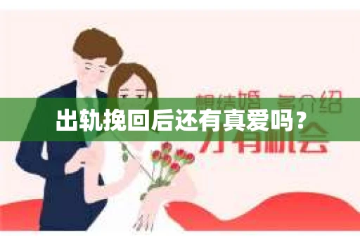 出轨挽回后还有真爱吗？