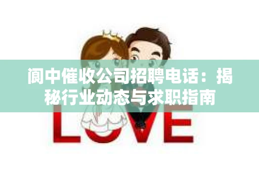阆中催收公司招聘电话：揭秘行业动态与求职指南
