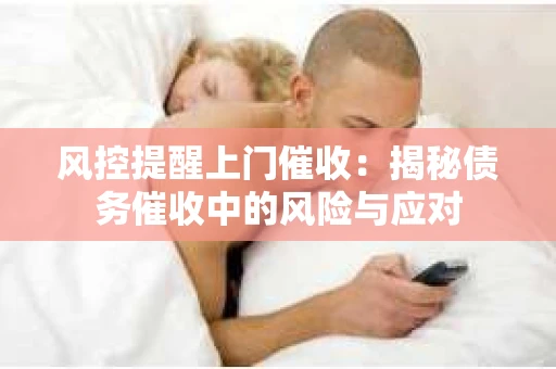 风控提醒上门催收：揭秘债务催收中的风险与应对