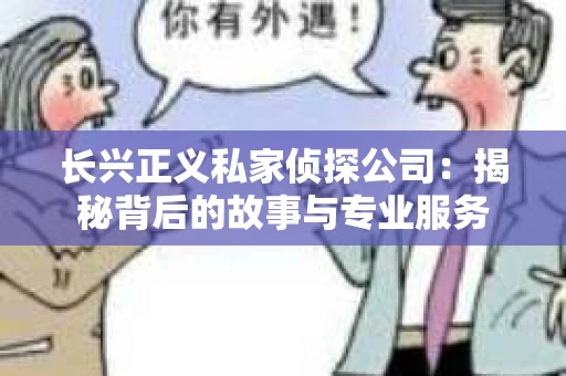 长兴正义私家侦探公司：揭秘背后的故事与专业服务