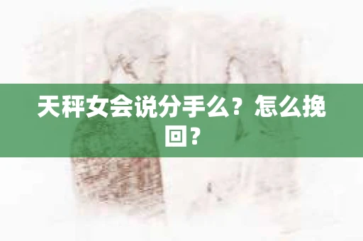 天秤女会说分手么？怎么挽回？