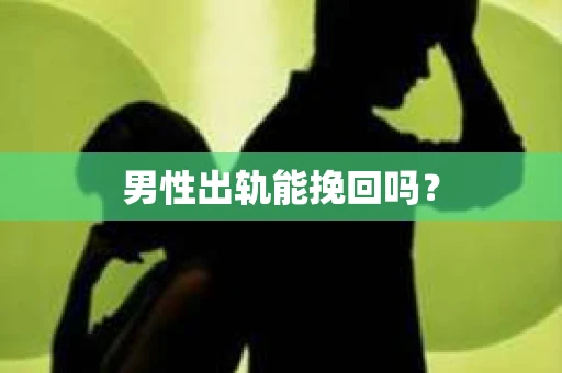 男性出轨能挽回吗？