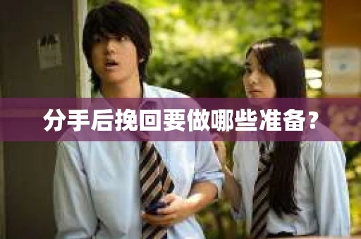 分手后挽回要做哪些准备？