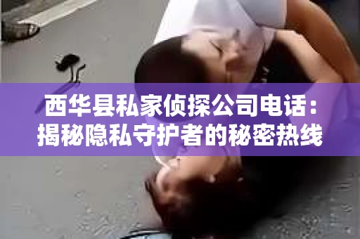 西华县私家侦探公司电话：揭秘隐私守护者的秘密热线