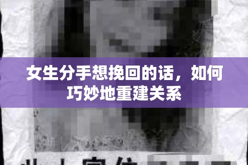 女生分手想挽回的话，如何巧妙地重建关系
