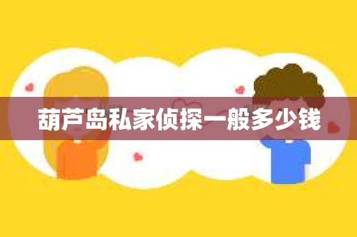 葫芦岛私家侦探一般多少钱