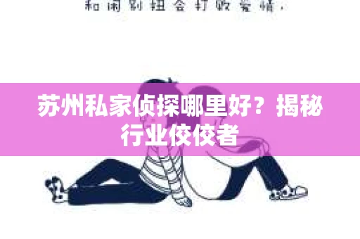 苏州私家侦探哪里好？揭秘行业佼佼者